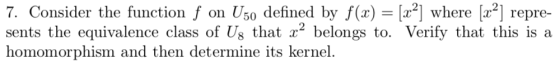 7. Consider the function f on U50 defined by f(x) = [x2] where [2²] repre- sents the equivalence class of Ug that x2 belongs