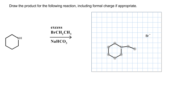 Draw the product for the following reaction, including formal charge if appropriate. excess BrCH,CH, Br NH NaHCO3 a