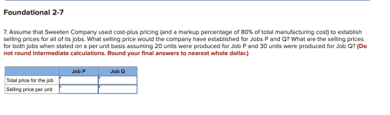 Foundational 2-7 7. Assume that Sweeten Company used cost-plus pricing (and a markup percentage of 80% of total manufacturing