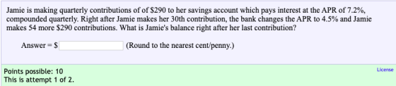Jamie is making quarterly contributions of of $290 to her savings account which pays interest at the APR of 7.2%, compounded