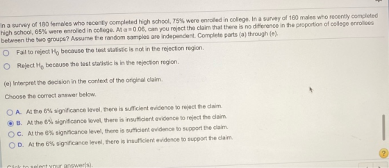 In a survey of 180 females who recently completed high school, 75% were enrolled in college. In a survey of 160 males who rec