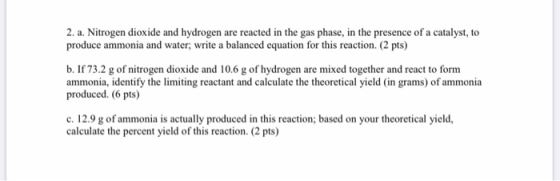 2. a. Nitrogen dioxide and hydrogen are reacted in the gas phase, in the presence of a catalyst, to produce ammonia and water