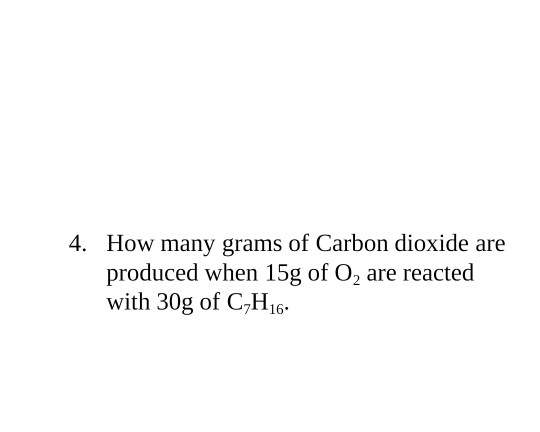 4. How many grams of Carbon dioxide are produced when 15g of o, are reacted with 30g of C,H16