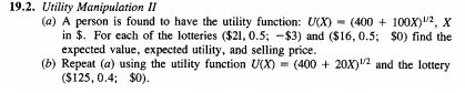 19.2. Ulity Manipulation II (a) A person is found to have the utity function: U(X) (400100x)/2, x in $. For each of the lotte