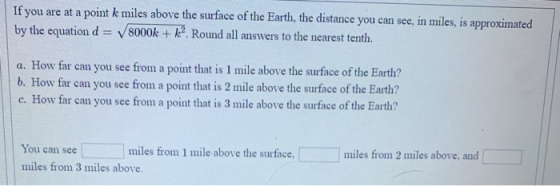 If you are at a point k miles above the surface of the Earth, the distance you can see, in miles, is approximated by the equa