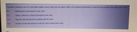 The nurse is playing care for a client with multiple Scross (MS) who has alaca. Which of the followinorintions should the nur