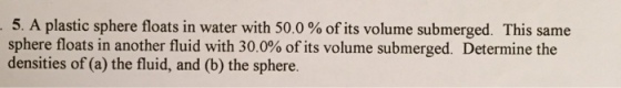 A plastic sphere floats in water with 50.0 % of it