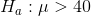 Ha : μ > 40