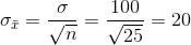 \sigma_{\bar{x}}=\frac{\sigma}{\sqrt{n}}=\frac{100}{\sqrt{25}}=20
