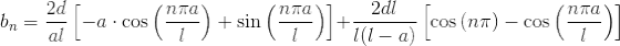 b_{n} =\frac{2d}{al} \left [-a\cdot \cos \left (\frac{n\pi a}{l} \right )+ \sin \left (\frac{n\pi a}{l} \right ) \right ]+ \frac{2dl}{l(l-a)}\left [ \cos\left ( n\pi \right )-\cos\left ( \frac{n\pi a}{l} \right ) \right ]