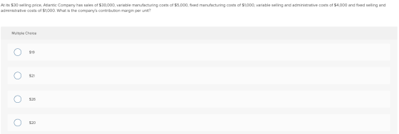 At its $30 selling price, Atlantic Company has sales of $30,000, variable manufacturing costs of $5,000, fixed manufacturing
