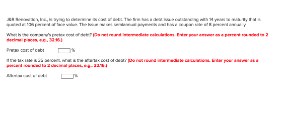 J&R Renovation, Inc., is trying to determine its cost of debt. The firm has a debt issue outstanding with 14 years to maturit