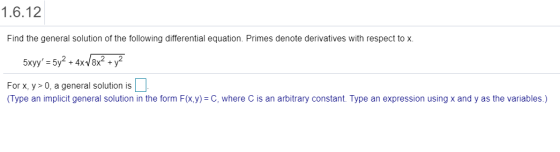 1.6.12 Find the general solution of the following differential equation. Primes denote derivatives with respect to x. 5xyy =