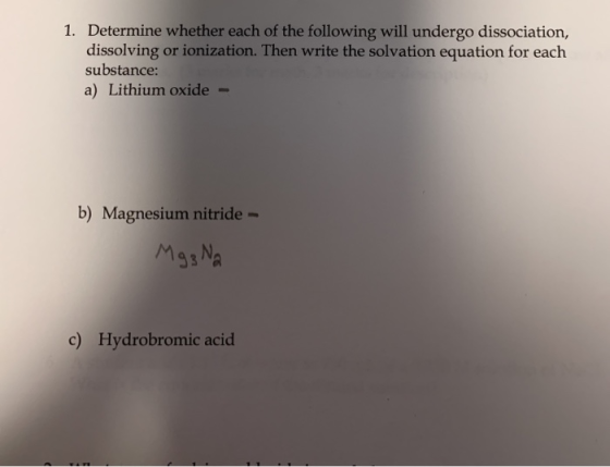1. Determine whether each of the following will undergo dissociation, dissolving or ionization. Then write the solvation equa