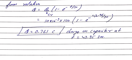 7/30 1 CV 42.95 from relation a = (1- 10x10 3 x 100 (1-é on capacitor at 1/30) 70 = 0.761 c I charge t = 42.95 See.