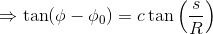 \Rightarrow \tan(\phi-\phi_0 )=c\tan\left ( \frac{s}{R} \right )