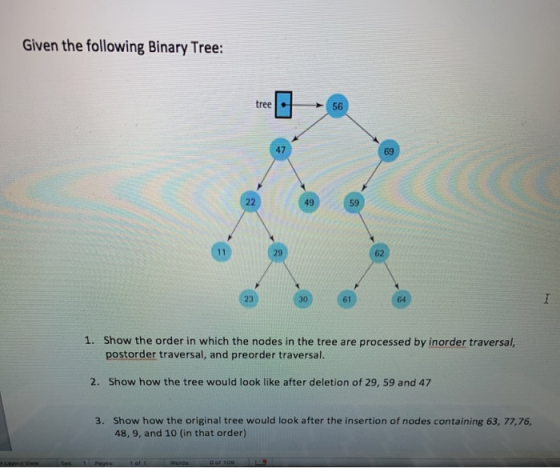 Given the following Binary Tree: tree 56 47 69 22 49 59 11 29 62 I 23 30 61 64 1. Show the order in which the nodes in the tr