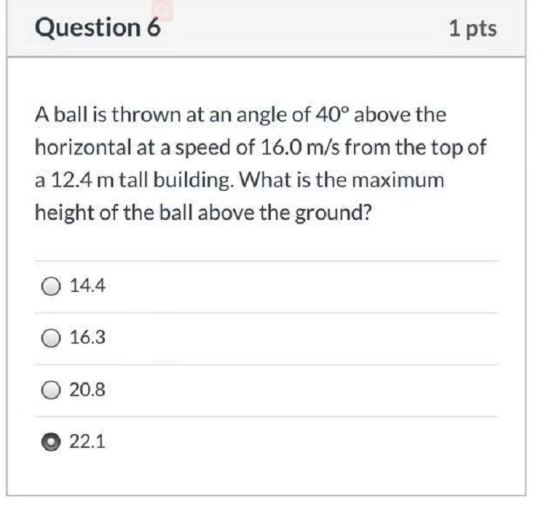 Question 6 1 pts A ball is thrown at an angle of 40° above the horizontal at a speed of 16.0 m/s from the top of a 12.4 m tal