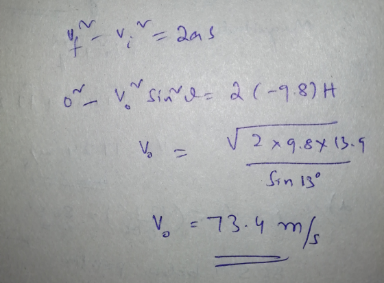 & vr-das or 2 (-9.8) H & sinn & vo = √2x9.8713.9 Sin 13° V = 73.4 m/