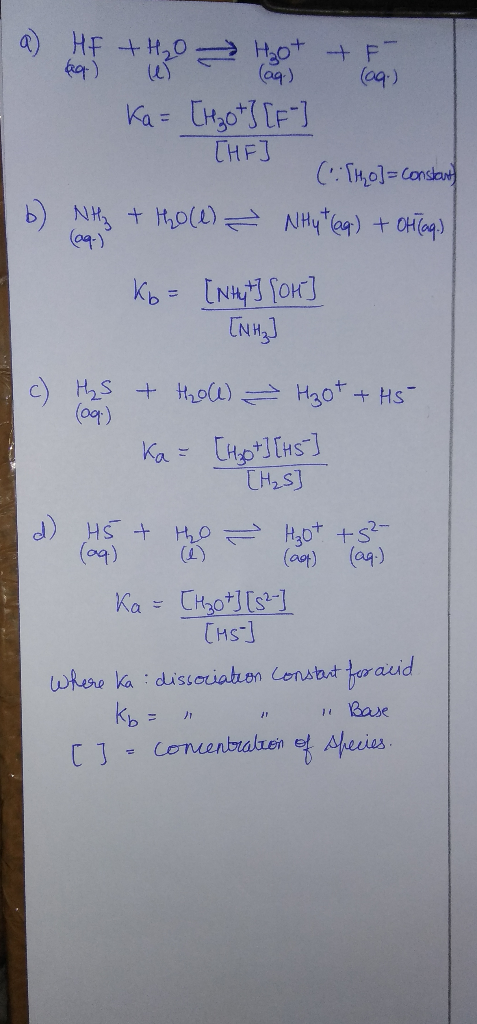 I a HF + H₂O Hot + F aq) es (aq) (aq.) ka = [H264] [F] THE] (:{0}= constant D) NHS + Holl) = nHytleg) + otro) 09.) K6= [Ntyt