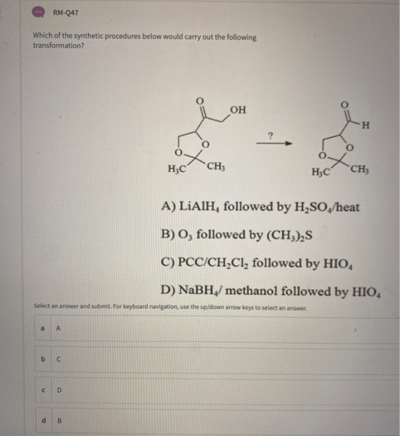 RM-247 Which of the synthetic procedures below would carry out the following transformation? OH H ? H3C CH3 H3C CH; A) LiAlH,