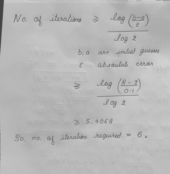 No. of iterations log (b-a) lekin log 2 b, a are initial guesses un { absoulute erras log (8-2) 2 NI loga > 5.9068 = 6. So, n