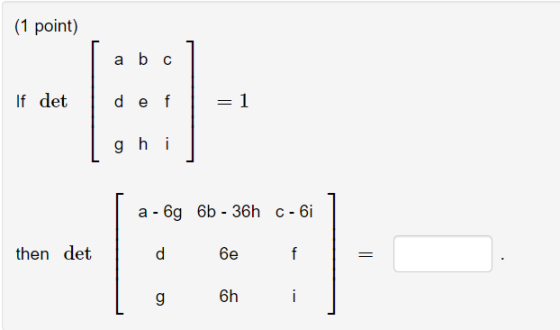 (1 point) a b c If det d e f = 1 ghi a-63 6b - 36h C - 6i then det d be f = g - 6h
