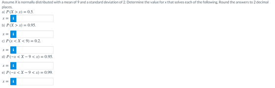 Assume X is normally distributed with a mean of 9 and a standard deviation of 2. Determine the value for x that solves each o