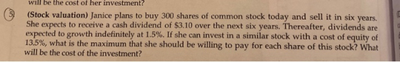 will be the cost of her investment? (Stock valuation) Janice plans to buy 300 shares of common stock today and sell it in six