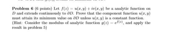 Problem 6 (6 points) Let f(x) = u(x, y) + iv(x, y) be a analytic function on D and extends continuously to ad. Prove that the
