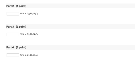Part 2 (1 point) % H in C22H24N208 Part 3 (1 point) % N in C22H24N208 Part 4 (1 point) % 0 in C22H24N208