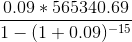 0.09 + 565340.69 1-(1+0.09)-15
