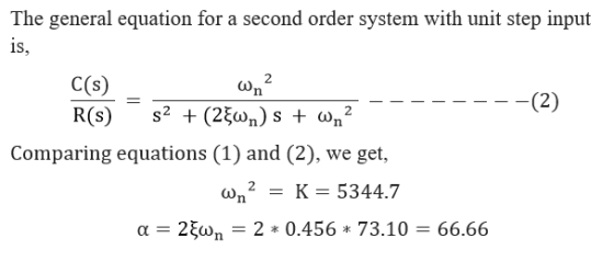 The general equation for a second order system with unit step input is, wn? = (2) C(s) R(S) s2 + (2Ęwn) s + wn? Comparing equ