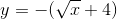 y= -(\sqrt{x}+4)