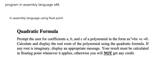 program in assembiy language x86 In assembly language using float point Quadratic Formula Prompt the user for coefficients a,