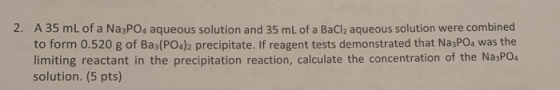 2. A 35 mL of a Na3PO4 aqueous solution and 35 mL of a BaCl2 aqueous solution were combined to form 0.520 g of Ba3(PO4)2 prec