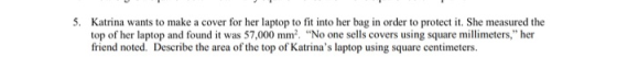 5. Katrina wants to make a cover for her laptop to fit into her bag in order to protect it. She measured the top of her lapto