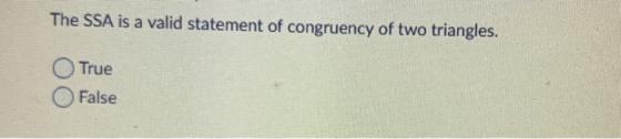 The SSA is a valid statement of congruency of two triangles. True False