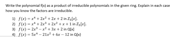 Write the polynomial f(x) as a product of irreducible polynomials in the given ring. Explain in each case how you know the fa