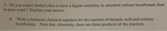 5. Do you expect diethyl ether to have a higher solubility in saturated sodium bicarbonate than in pure water? Explain your a