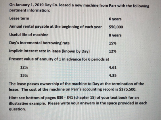 On January 1, 2019 Day Co. leased a new machine from Parr with the following pertinent information: Lease term 6 years $50,00