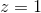 z=1