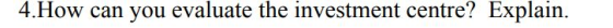 4.How can you evaluate the investment centre? Explain.