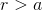 r>a