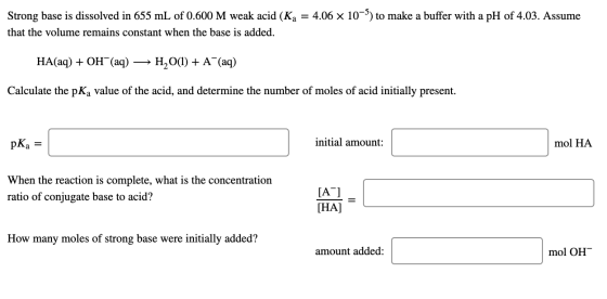 Strong base is dissolved in 655 mL of 0.600 M weak acid (Ka = 4.06 x 10-5) to make a buffer with a pH of 4.03. Assume that th