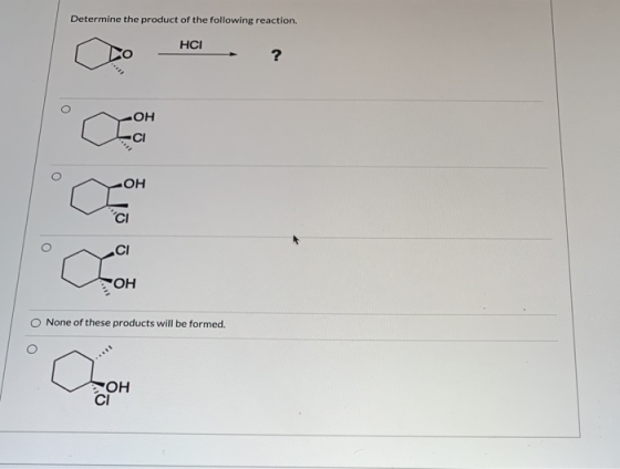 Determine the product of the following reaction. HCI ? ОН -CI ОН CI С- ОН None of these products will be formed. Coon