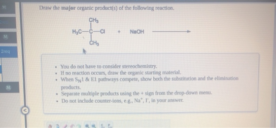 Draw the major organic product(s) of the following reaction. CH3 HỌC-C CI CH3 + NaOH 2rea • You do not have to consider stere