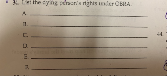 34. List the dying persons rights under OBRA. A. B. 44 Sabosaliyl F. CDEi