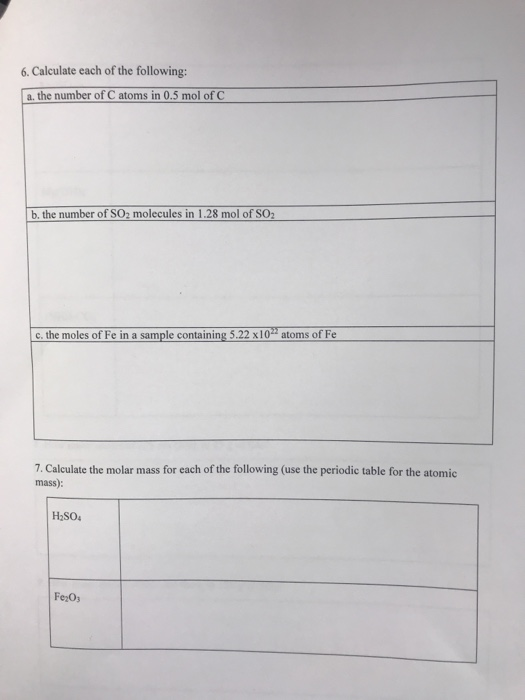 6. Calculate each of the following: a. the number of C atoms in 0.5 mol of C b. the number of SO, molecules in 1.28 mol of SO