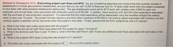 (Related to Checkpoint 12.1) (Calculating project cash flows and NPV) You are considering expanding your product line that cu
